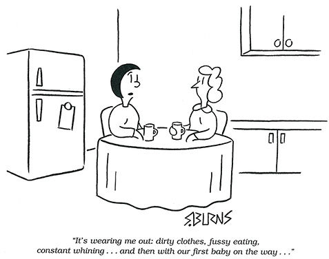 "It's wearing me out: dirty clothes, fussy eating, constant whining…and then with our first baby on the way…" from Mar/Apr 2003 "It's wearing me out: dirty clothes, fussy eating, constant whining…and then with our first baby on the way…" from Mar/Apr 2003