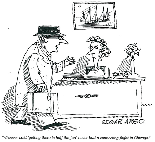 "Whoever said ‘getting there is half the fun’ never had a connecting flight in Chicago." "Whoever said ‘getting there is half the fun’ never had a connecting flight in Chicago."