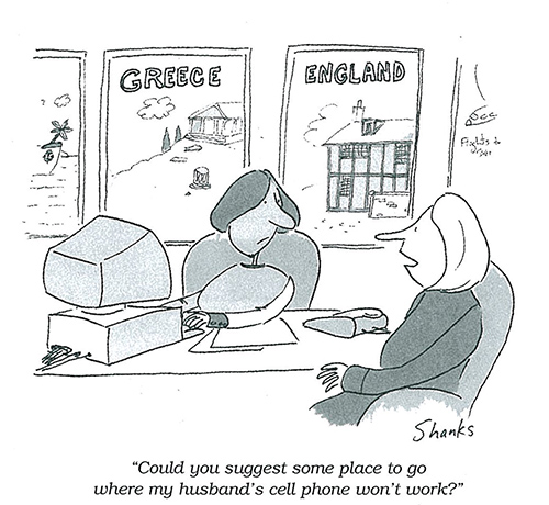 "Could you suggest some place to go where my husband’s cell phone won’t work?" "Could you suggest some place to go where my husband’s cell phone won’t work?"