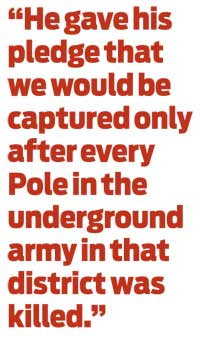 He gave his pledge that we would be captured only after every Pole in the underground army in that district was killed.