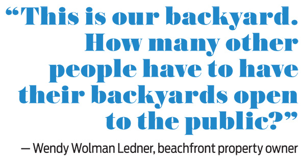 "This is our backyard. How many other people have to have their backyards open to the public?" - Wendy Wolman Ledner, beachfront property owner.