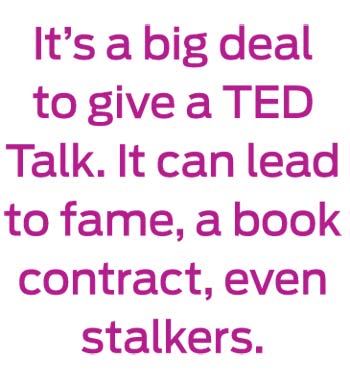 It's a big deal to give a TED Talk. It can lead to fame, a book contract, even stalkers.
