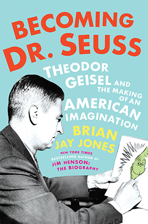 Cover for the book "Becoming Dr. Seuss: Theodor Geisel and the Making of An American Imagination," by Brian Jay Jones