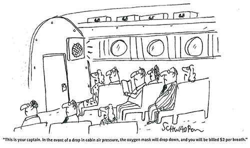  “This is your captain. In the event of a drop in cabin air pressure, the oxygen mask will drop down, and you will be billed $2 per breath.” 