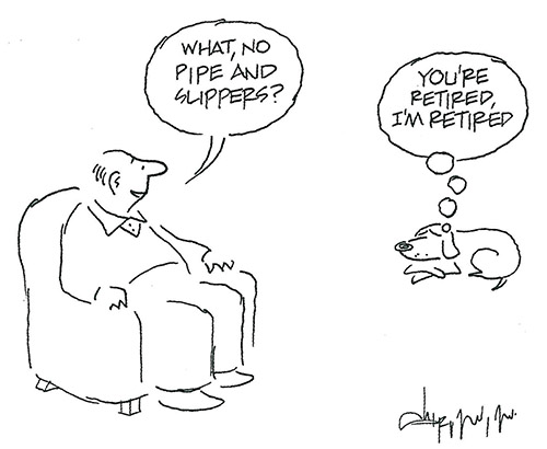 "What, no pipe and slippers?" "You’re retired. I’m retired." from May/June 2003 "What, no pipe and slippers?" "You’re retired. I’m retired." from May/June 2003