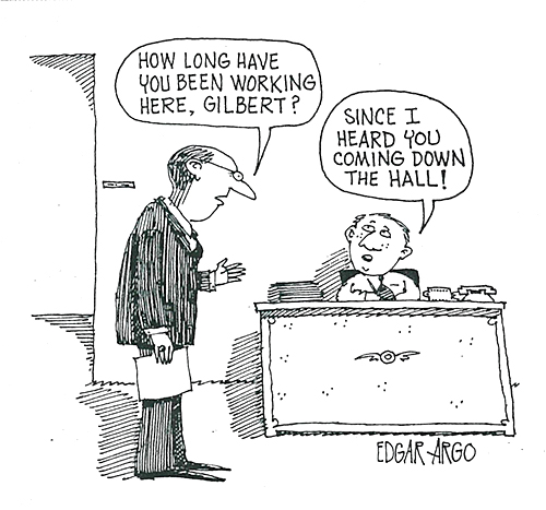 HowLongWorkedHere “How long have you been working here, Gilbert?” “Since I heard you coming down the hall!”
