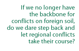 Pull quote from the story: "If we no longer have the backbone for conflicts on foreign soil, do we dare step back and let regional conflicts take their course?"