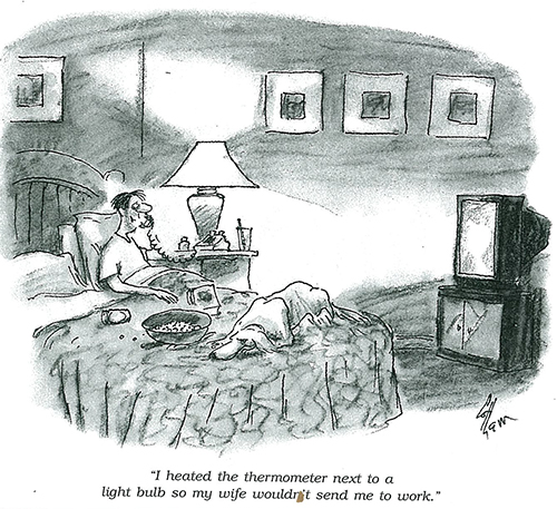 "I heated the thermometer next to a light bulb so my wife wouldn't send me to work."  from Mar/Apr 1997