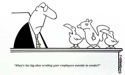 “What's the big idea sending your employees outside to smoke?”